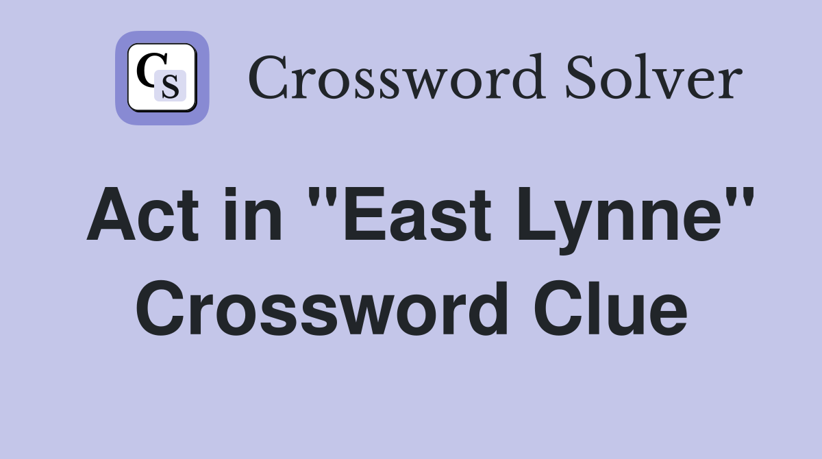 Act in "East Lynne" Crossword Clue Answers Crossword Solver